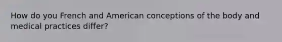 How do you French and American conceptions of the body and medical practices differ?