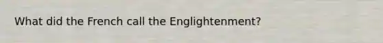 What did the French call the Englightenment?