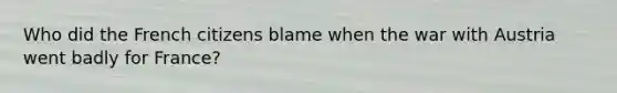 Who did the French citizens blame when the war with Austria went badly for France?