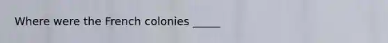 Where were the French colonies _____
