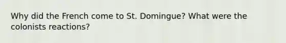 Why did the French come to St. Domingue? What were the colonists reactions?