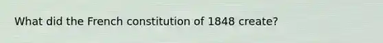 What did the French constitution of 1848 create?