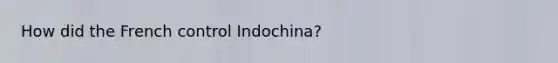 How did the French control Indochina?