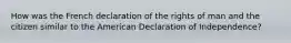 How was the French declaration of the rights of man and the citizen similar to the American Declaration of Independence?