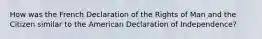 How was the French Declaration of the Rights of Man and the Citizen similar to the American Declaration of Independence?