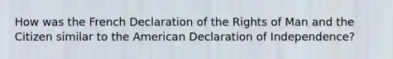 How was the French Declaration of the Rights of Man and the Citizen similar to the American Declaration of Independence?