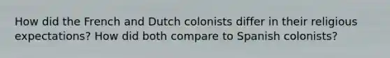 How did the French and Dutch colonists differ in their religious expectations? How did both compare to Spanish colonists?