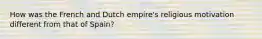 How was the French and Dutch empire's religious motivation different from that of Spain?