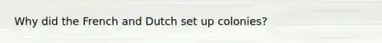 Why did the French and Dutch set up colonies?