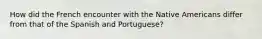 How did the French encounter with the Native Americans differ from that of the Spanish and Portuguese?