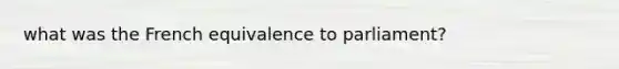 what was the French equivalence to parliament?