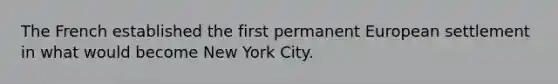 The French established the first permanent European settlement in what would become New York City.