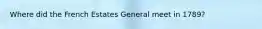 Where did the French Estates General meet in 1789?