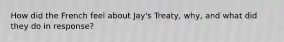 How did the French feel about Jay's Treaty, why, and what did they do in response?