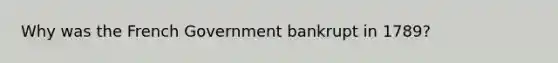 Why was the French Government bankrupt in 1789?