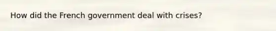 How did the French government deal with crises?