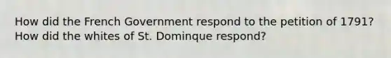 How did the French Government respond to the petition of 1791? How did the whites of St. Dominque respond?