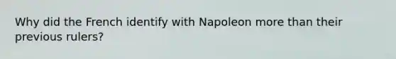 Why did the French identify with Napoleon more than their previous rulers?