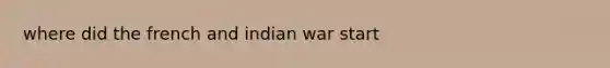 where did the french and indian war start