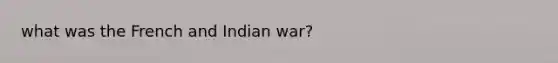 what was the French and Indian war?