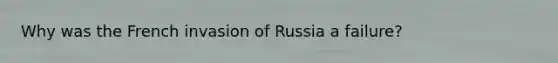 Why was the French invasion of Russia a failure?