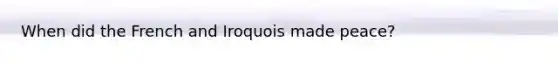 When did the French and Iroquois made peace?