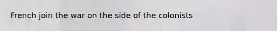 French join the war on the side of the colonists