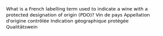 What is a French labelling term used to indicate a wine with a protected designation of origin (PDO)? Vin de pays Appellation d'origine contrôlée Indication géographique protégée Qualitätswein