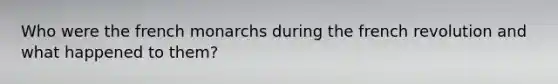 Who were the french monarchs during the french revolution and what happened to them?