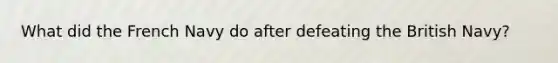 What did the French Navy do after defeating the British Navy?