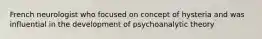 French neurologist who focused on concept of hysteria and was influential in the development of psychoanalytic theory