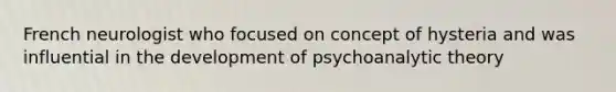 French neurologist who focused on concept of hysteria and was influential in the development of psychoanalytic theory