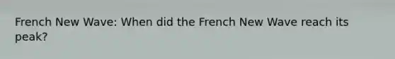 French New Wave: When did the French New Wave reach its peak?