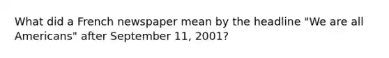 What did a French newspaper mean by the headline "We are all Americans" after September 11, 2001?