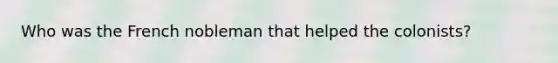 Who was the French nobleman that helped the colonists?