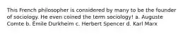 This French philosopher is considered by many to be the founder of sociology. He even coined the term sociology! a. Auguste Comte b. Émile Durkheim c. Herbert Spencer d. Karl Marx