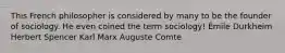 This French philosopher is considered by many to be the founder of sociology. He even coined the term sociology! Émile Durkheim Herbert Spencer Karl Marx Auguste Comte