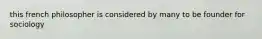 this french philosopher is considered by many to be founder for sociology