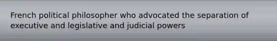 French political philosopher who advocated the separation of executive and legislative and judicial powers