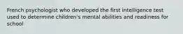 French psychologist who developed the first intelligence test used to determine children's mental abilities and readiness for school