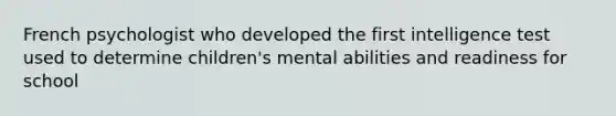 French psychologist who developed the first intelligence test used to determine children's mental abilities and readiness for school