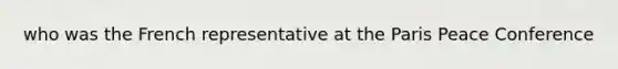 who was the French representative at the Paris Peace Conference