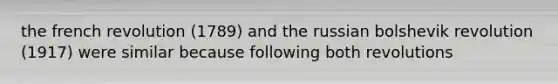 the french revolution (1789) and the russian bolshevik revolution (1917) were similar because following both revolutions