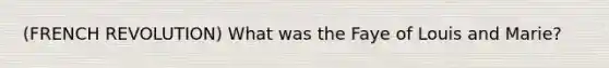 (FRENCH REVOLUTION) What was the Faye of Louis and Marie?