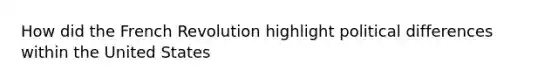 How did the French Revolution highlight political differences within the United States