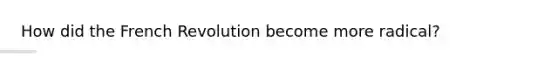 How did the French Revolution become more radical?