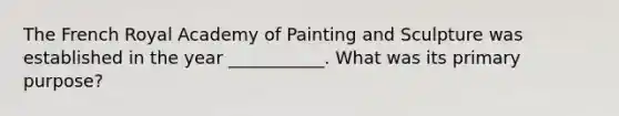 The French Royal Academy of Painting and Sculpture was established in the year ___________. What was its primary purpose?