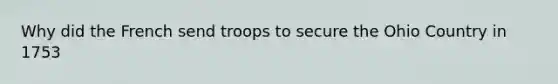 Why did the French send troops to secure the Ohio Country in 1753