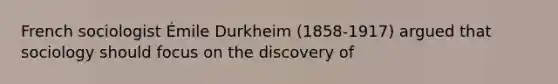 French sociologist Émile Durkheim (1858-1917) argued that sociology should focus on the discovery of