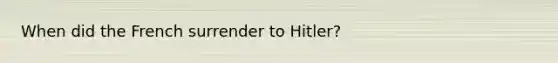 When did the French surrender to Hitler?